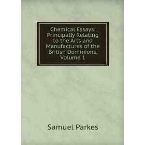 Chemical Essays Principally Relating to the Arts and Manufactures of 