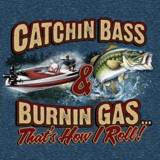 Catching bass   Burning gas, Thats how I roll