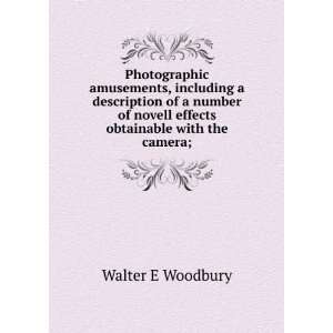   novell effects obtainable with the camera; Walter E Woodbury Books