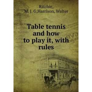 Table tennis and how to play it, with rules M. J. G,Harrison, Walter 