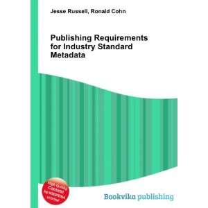 Publishing Requirements for Industry Standard Metadata Ronald Cohn 