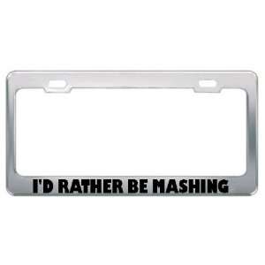  ID Rather Be Mashing Metal License Plate Frame Holder 