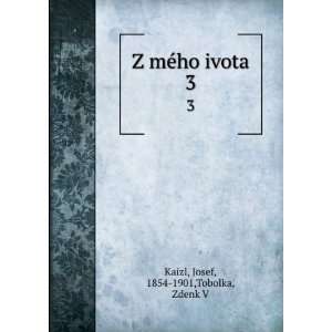  Z mÃ©ho ivota. 3 Josef, 1854 1901,Tobolka, Zdenk V 