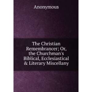   ; Or, the Churchmans Biblical, Ecclesiastical & Literary Miscellany