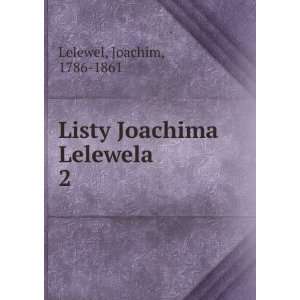  Listy Joachima Lelewela. 2 Joachim, 1786 1861 Lelewel 