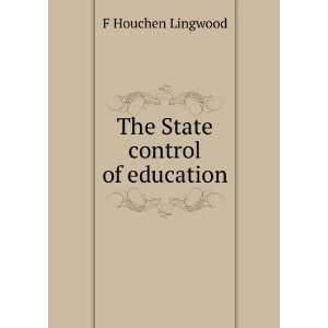 The State control of education F Houchen Lingwood Books