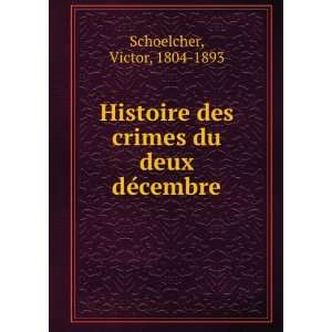  Histoire des crimes du deux deÌcembre Victor, 1804 1893 