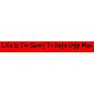  Life Is Too Short To Date Ugly Men MINIATURE Sticker Automotive