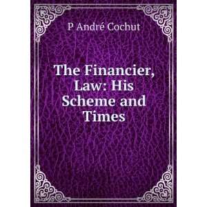    The Financier, Law His Scheme and Times P AndrÃ© Cochut Books