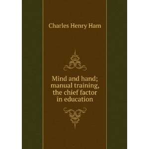  Mind and hand; manual training, the chief factor in 