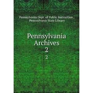  Archives. 2 Pennsylvania State Library Pennsylvania Dept. of Public 