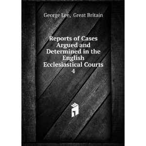   the English Ecclesiastical Courts. 4 Great Britain George Lee Books