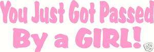 YOU JUST GOT PASSED BY A GIRL Decal Bumper Sticker  