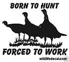 Born To Hunt Forced To Work Turkey Decal 6 Sticker