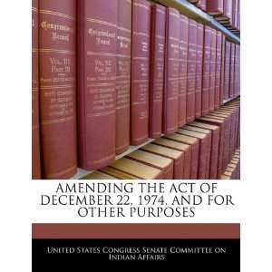 AMENDING THE ACT OF DECEMBER 22, 1974, AND FOR OTHER 