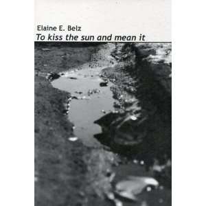 To Kiss the Sun and Mean It (9780966285338) Elaine E 
