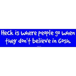 Heck is where people go when they dont believe in Gosh. Large Bumper 