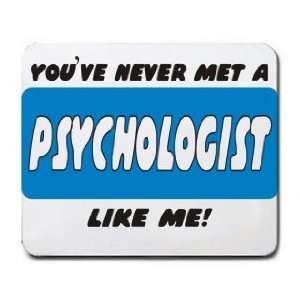    YOUVE NEVER MET A PSYCHOLOGIST LIKE ME Mousepad
