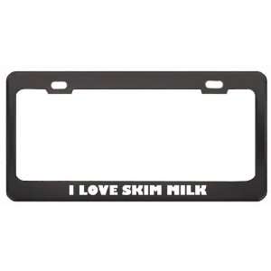  I Love Skim Milk Food Eat Drink Metal License Plate Frame 