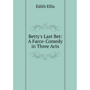  Bettys Last Bet A Farce Comedy in Three Acts Edith 
