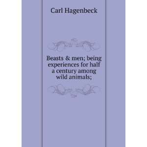 Beasts & men; being experiences for half a century among wild animals 
