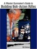 Master Gunmakers Guide to Building Bolt Action Rifles 9781581604207 