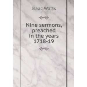    Nine sermons, preached in the years 1718 19 Isaac Watts Books