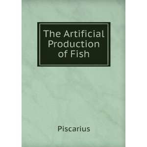  The Artificial Production of Fish Piscarius Books