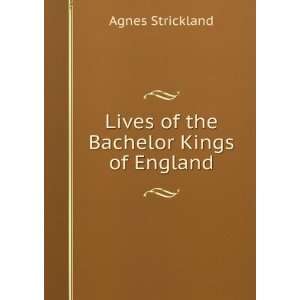    Lives of the Bachelor Kings of England Agnes Strickland Books