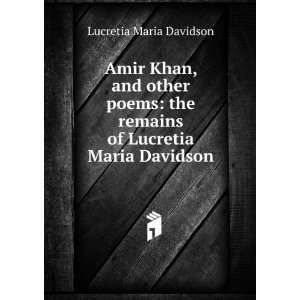  Amir Khan, and other poems the remains of Lucretia Maria 