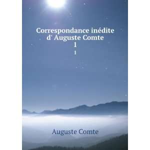   Correspondance inÃ©dite dÊ¹ Auguste Comte. 1 Auguste Comte Books