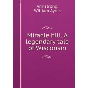   hill. A legendary tale of Wisconsin. William Ayres. Armstrong Books