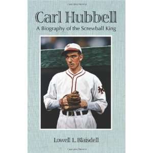  Carl Hubbell A Biography of the Screwball King 