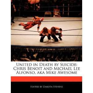United in Death by Suicide Chris Benoit and Michael Lee Alfonso, aka 