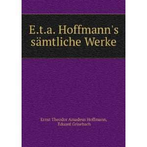  E.t.a. Hoffmanns sÃ¤mtliche Werke. Eduard Grisebach 