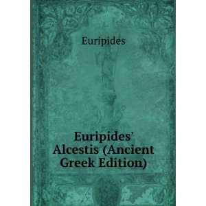    Euripides Alcestis (Ancient Greek Edition) Euripides Books
