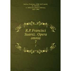  R. p. Francisci Suarez . Opera omnia. t.7 Francisco, 1548 