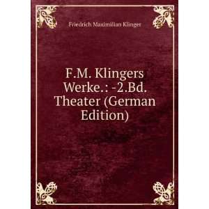   Bd. Theater (German Edition) Friedrich Maximilian Klinger Books