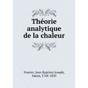   de la chaleur Jean Baptiste Joseph, baron, 1768 1830 Fourier Books