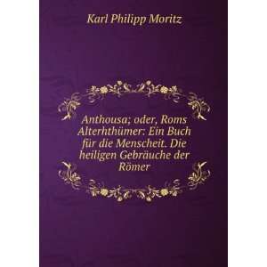   . Die heiligen GebrÃ¤uche der RÃ¶mer Karl Philipp Moritz Books