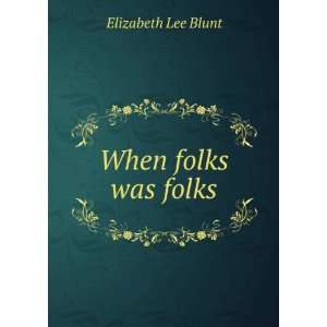  When folks was folks Elizabeth Lee Blunt Books