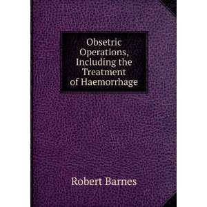   , Including the Treatment of Haemorrhage Robert Barnes Books