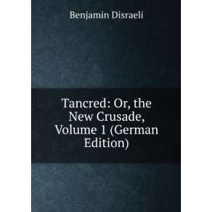 Tancred Or, the New Crusade, Volume 1 (German Edition 