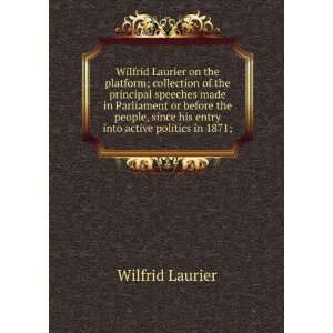 Wilfrid Laurier on the platform; collection of the principal speeches 