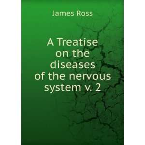   Treatise on the diseases of the nervous system v. 2 James Ross Books